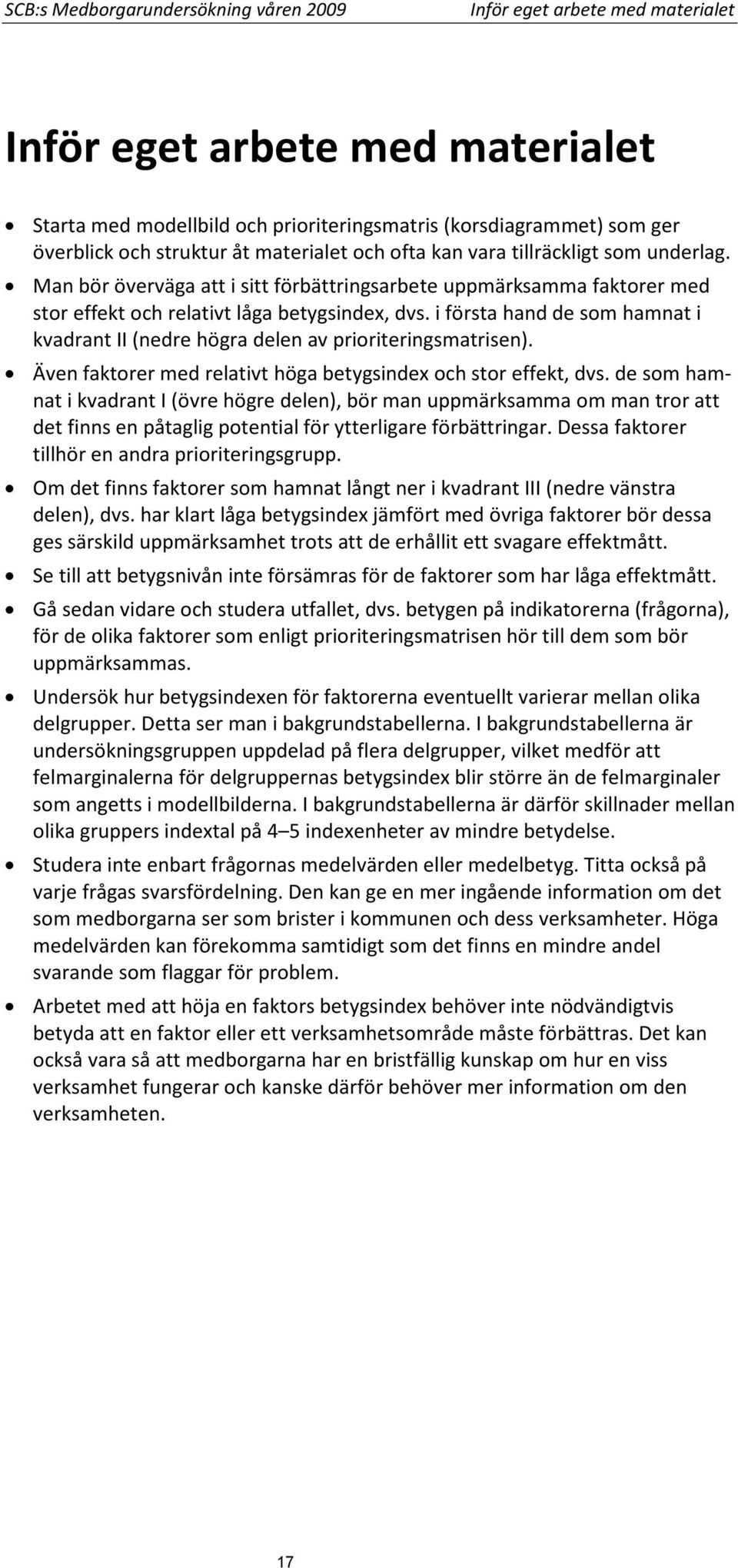 i första hand de som hamnat i kvadrant II (nedre högra delen av prioriteringsmatrisen). Även faktorer med relativt höga betygsindex och stor effekt, dvs.