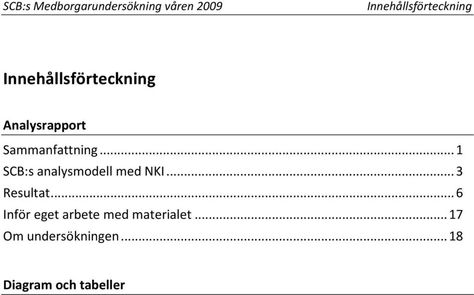 Medelvärde och svarsfördelning för de olika frågorna... 33 Diagram 3A. Andel som gett högt respektive lågt betyg... 36 Tabell 2A.1 5 Faktorernas betygsindex redovisat efter bakgrundsfrågor... 37 B.