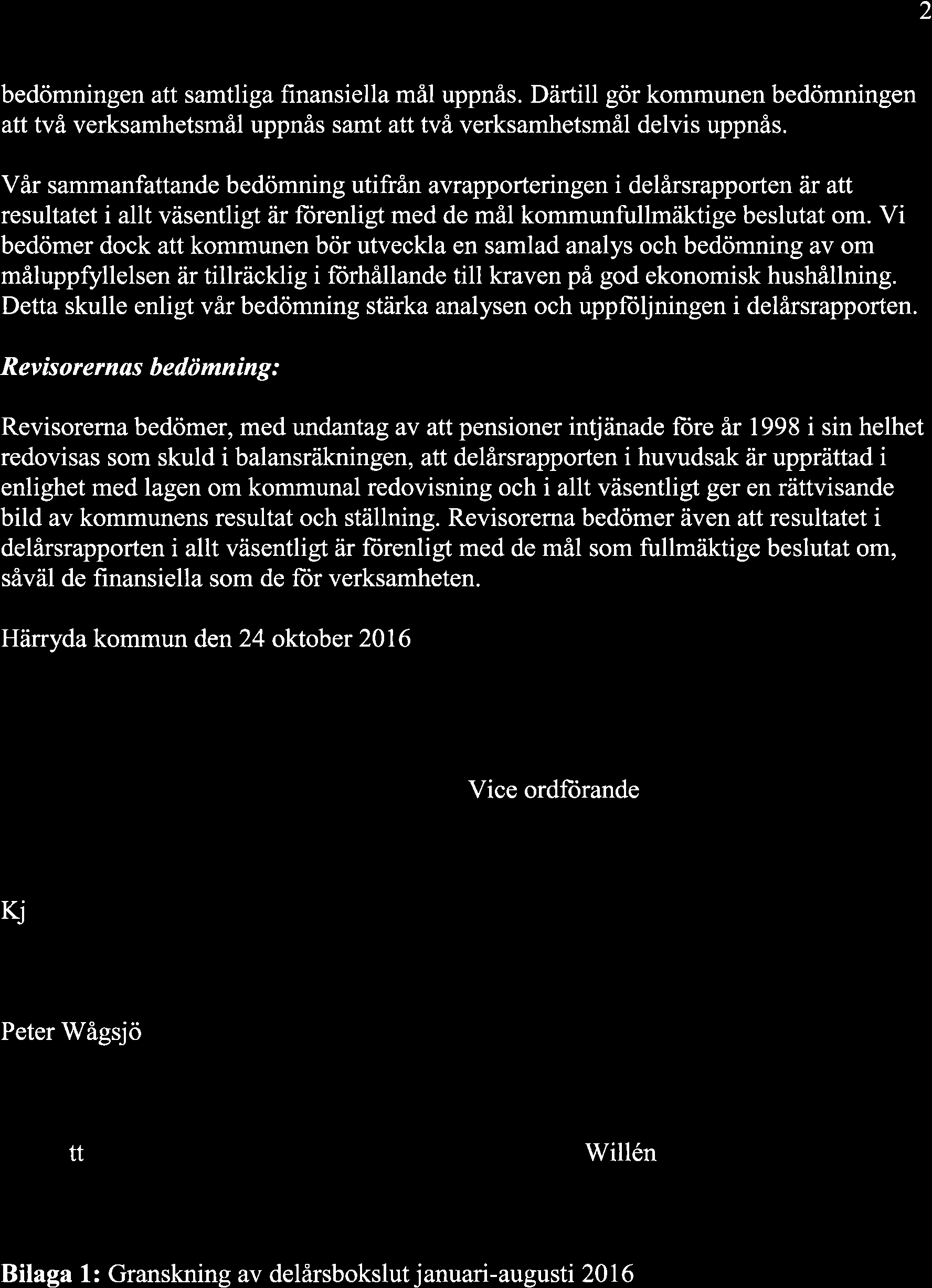 2 bedömningen att samtliga finansiella mål uppnås. Därtill gör kommunen bedömningen att två verksamhetsmål uppnås samt att två verksamhetsmål delvis uppnås.