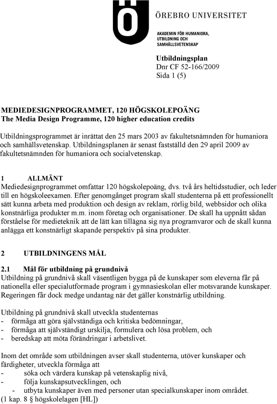 Utbildningsplanen är senast fastställd den 29 april 2009 av fakultetsnämnden för humaniora och socialvetenskap. 1 ALLMÄNT Mediedesignprogrammet omfattar 120 högskolepoäng, dvs.