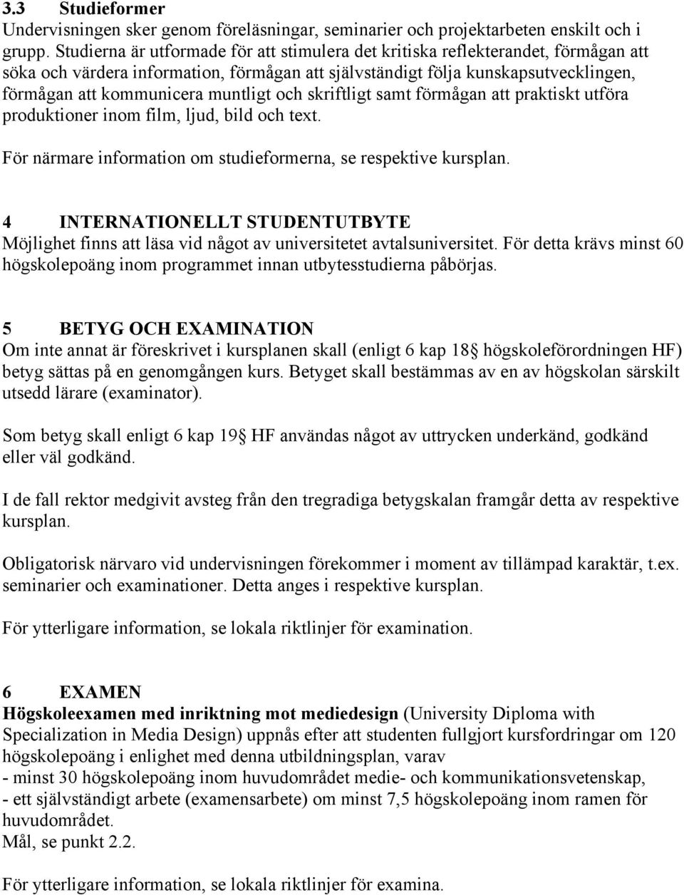 muntligt och skriftligt samt förmågan att praktiskt utföra produktioner inom film, ljud, bild och text. För närmare information om studieformerna, se respektive kursplan.