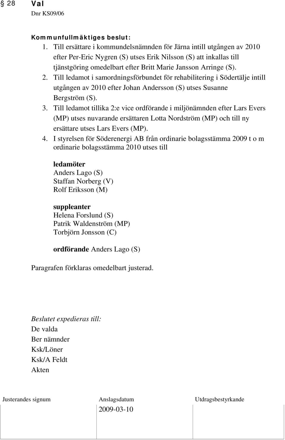 2. Till ledamot i samordningsförbundet för rehabilitering i Södertälje intill utgången av 2010 efter Johan Andersson (S) utses Susanne Bergström (S). 3.