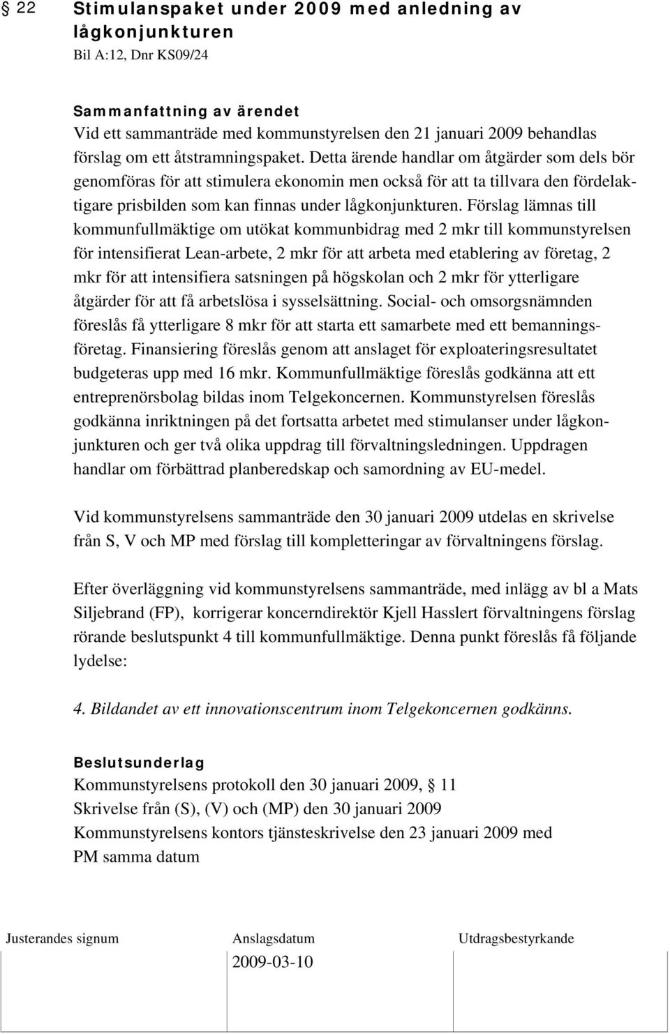 Detta ärende handlar om åtgärder som dels bör genomföras för att stimulera ekonomin men också för att ta tillvara den fördelaktigare prisbilden som kan finnas under lågkonjunkturen.