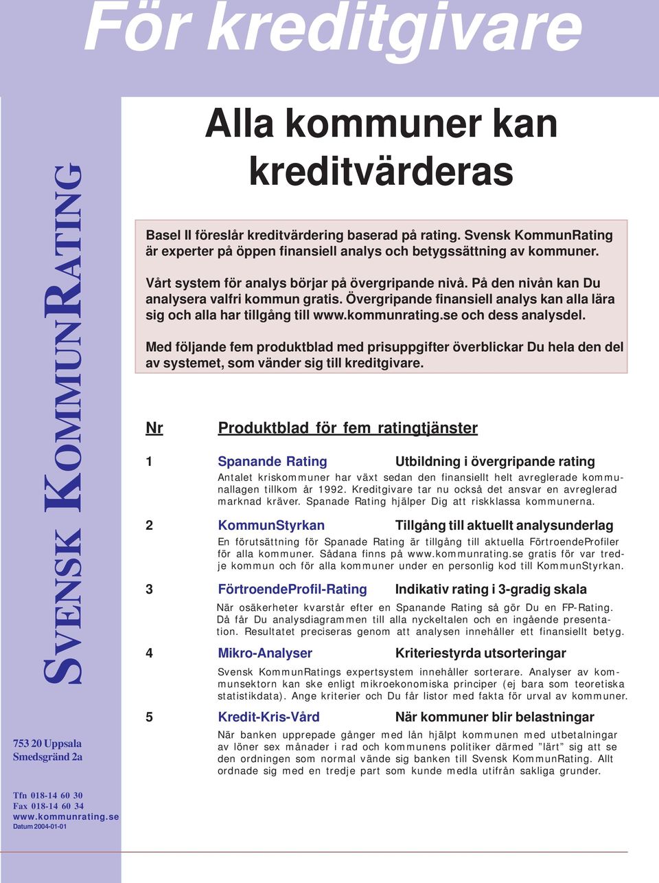 Med följande fem produktblad med prisuppgifter överblickar Du hela den del av systemet, som vänder sig till kreditgivare.