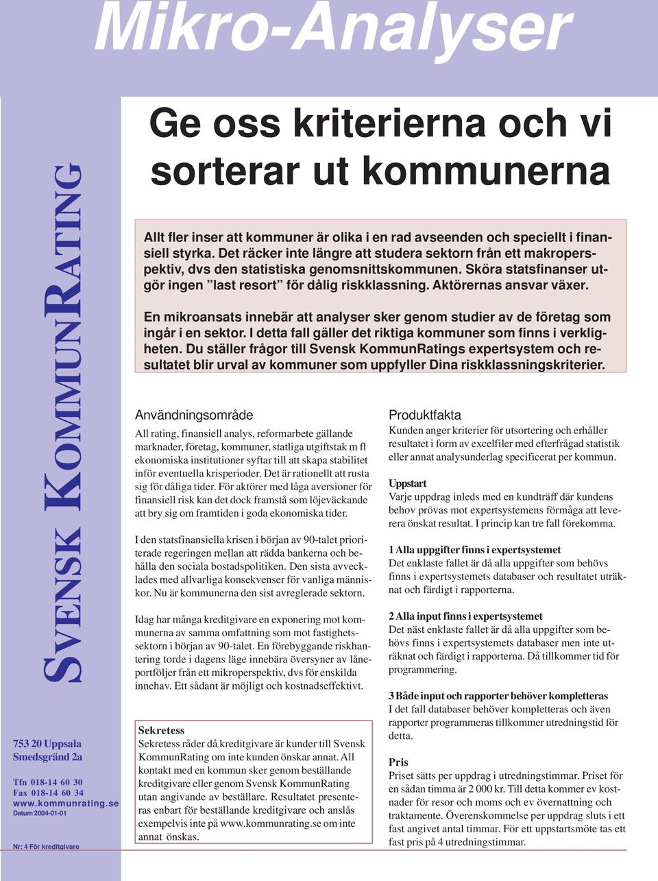 Aktörernas ansvar växer. En mikroansats innebär att analyser sker genom studier av de företag som ingår i en sektor. I detta fall gäller det riktiga kommuner som finns i verkligheten.