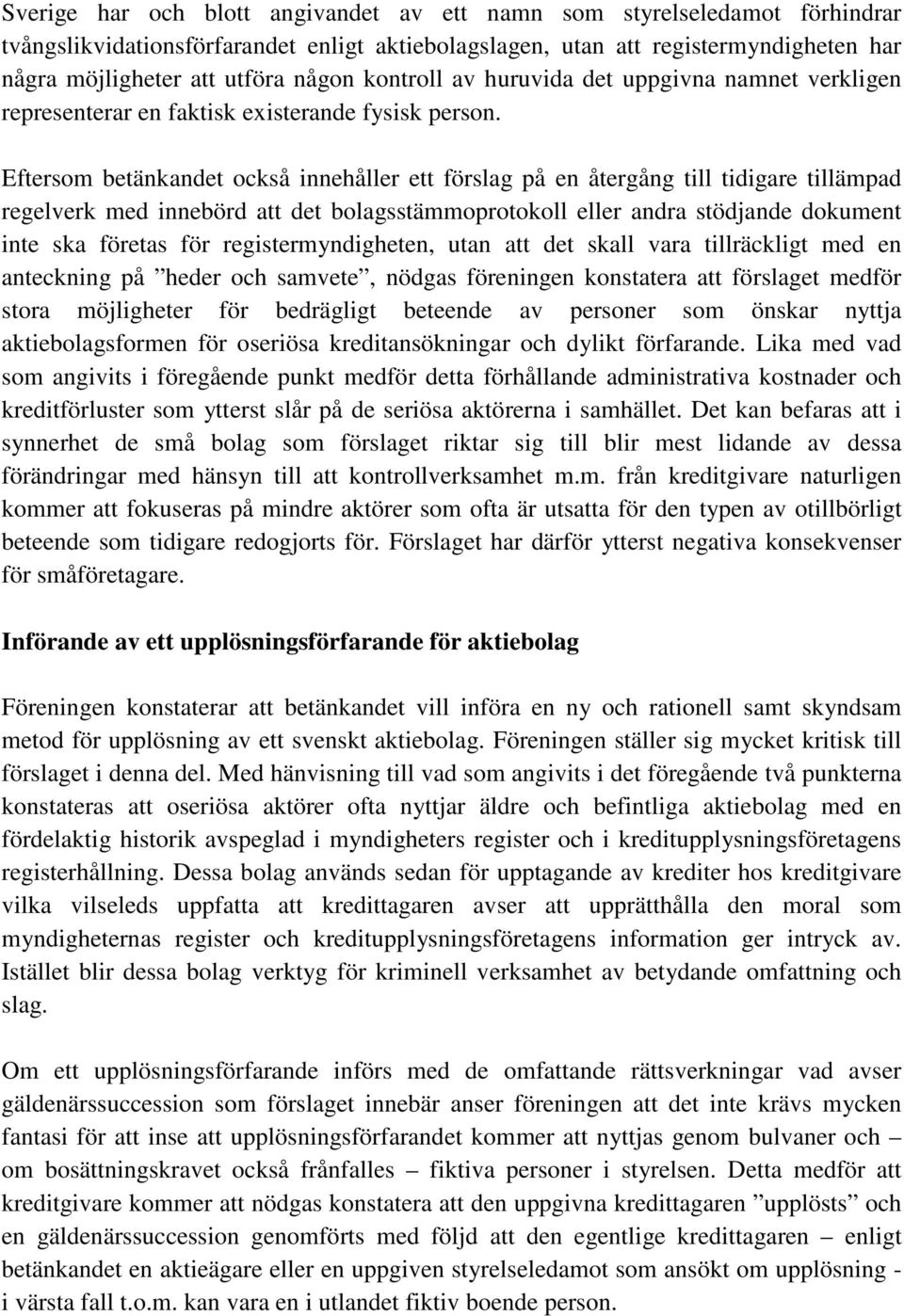 Eftersom betänkandet också innehåller ett förslag på en återgång till tidigare tillämpad regelverk med innebörd att det bolagsstämmoprotokoll eller andra stödjande dokument inte ska företas för