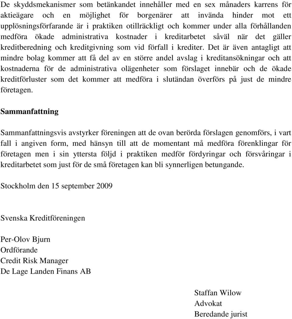 Det är även antagligt att mindre bolag kommer att få del av en större andel avslag i kreditansökningar och att kostnaderna för de administrativa olägenheter som förslaget innebär och de ökade