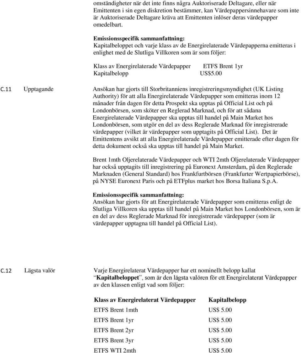 Emissionsspecifik sammanfattning: Kapitalbeloppet och varje klass av de Energirelaterade Värdepapperna emitteras i enlighet med de Slutliga Villkoren som är som följer: Klass av Energirelaterade