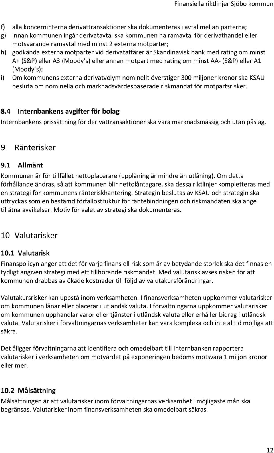 eller A1 (Moody s); i) Om kommunens externa derivatvolym nominellt överstiger 300 miljoner kronor ska KSAU besluta om nominella och marknadsvärdesbaserade riskmandat för motpartsrisker. 8.