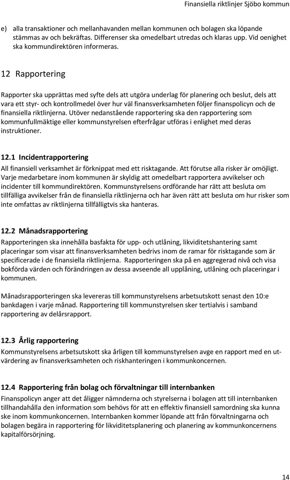 12 Rapportering Rapporter ska upprättas med syfte dels att utgöra underlag för planering och beslut, dels att vara ett styr- och kontrollmedel över hur väl finansverksamheten följer finanspolicyn och