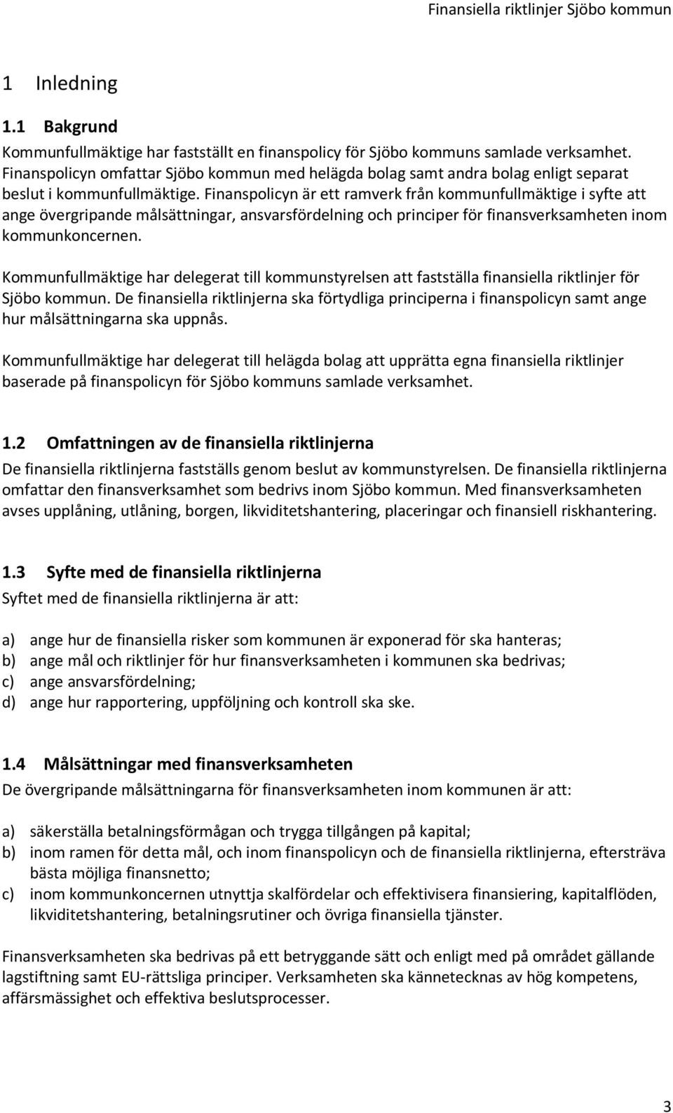 Finanspolicyn är ett ramverk från kommunfullmäktige i syfte att ange övergripande målsättningar, ansvarsfördelning och principer för finansverksamheten inom kommunkoncernen.