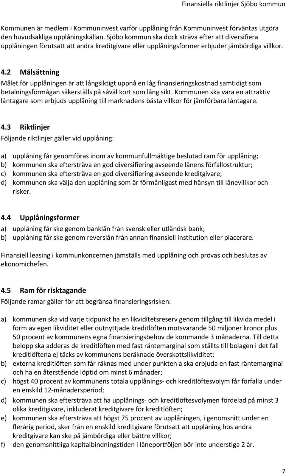 2 Målsättning Målet för upplåningen är att långsiktigt uppnå en låg finansieringskostnad samtidigt som betalningsförmågan säkerställs på såväl kort som lång sikt.