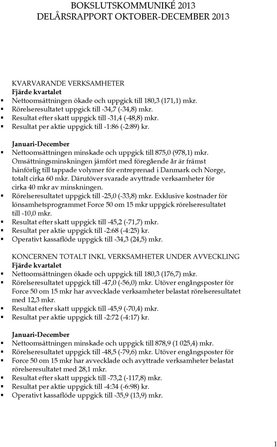 Januari-December Nettoomsättningen minskade och uppgick till 875,0 (978,1) mkr.