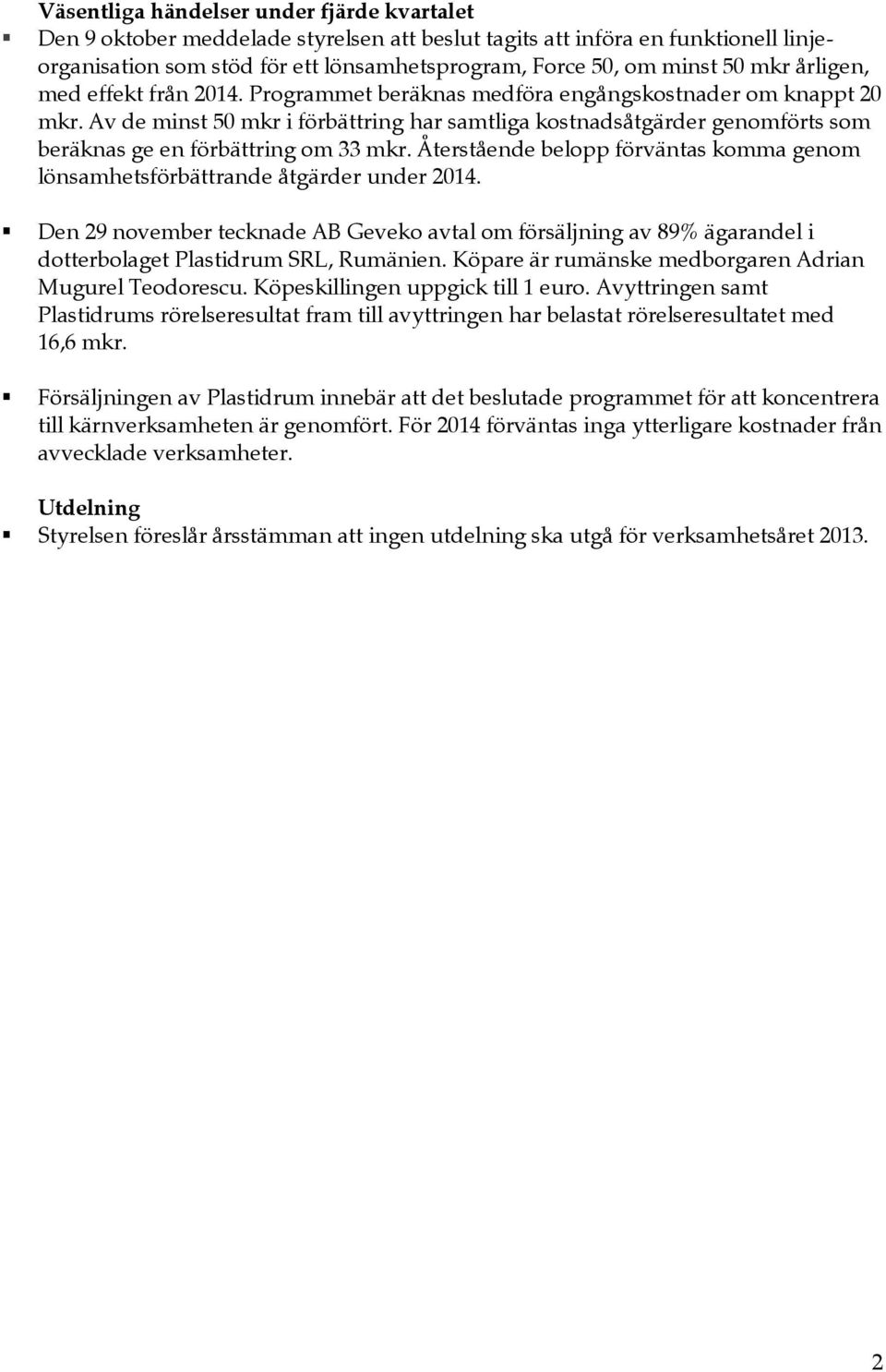 Av de minst 50 mkr i förbättring har samtliga kostnadsåtgärder genomförts som beräknas ge en förbättring om 33 mkr. Återstående belopp förväntas komma genom lönsamhetsförbättrande åtgärder under 2014.