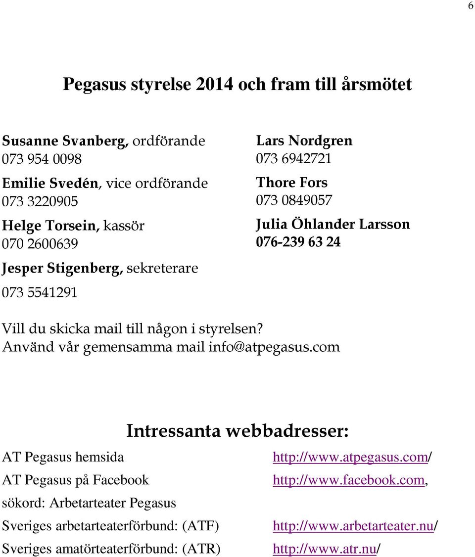 någon i styrelsen? Använd vår gemensamma mail info@atpegasus.com Intressanta webbadresser: AT Pegasus hemsida http://www.atpegasus.com/ AT Pegasus på Facebook http://www.