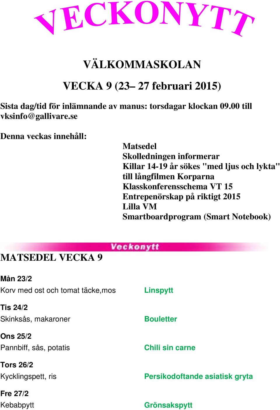 15 Entrepenörskap på riktigt 2015 Lilla VM Smartboardprogram (Smart Notebook) MATSEDEL VECKA 9 Mån 23/2 Korv med ost och tomat täcke,mos Tis 24/2