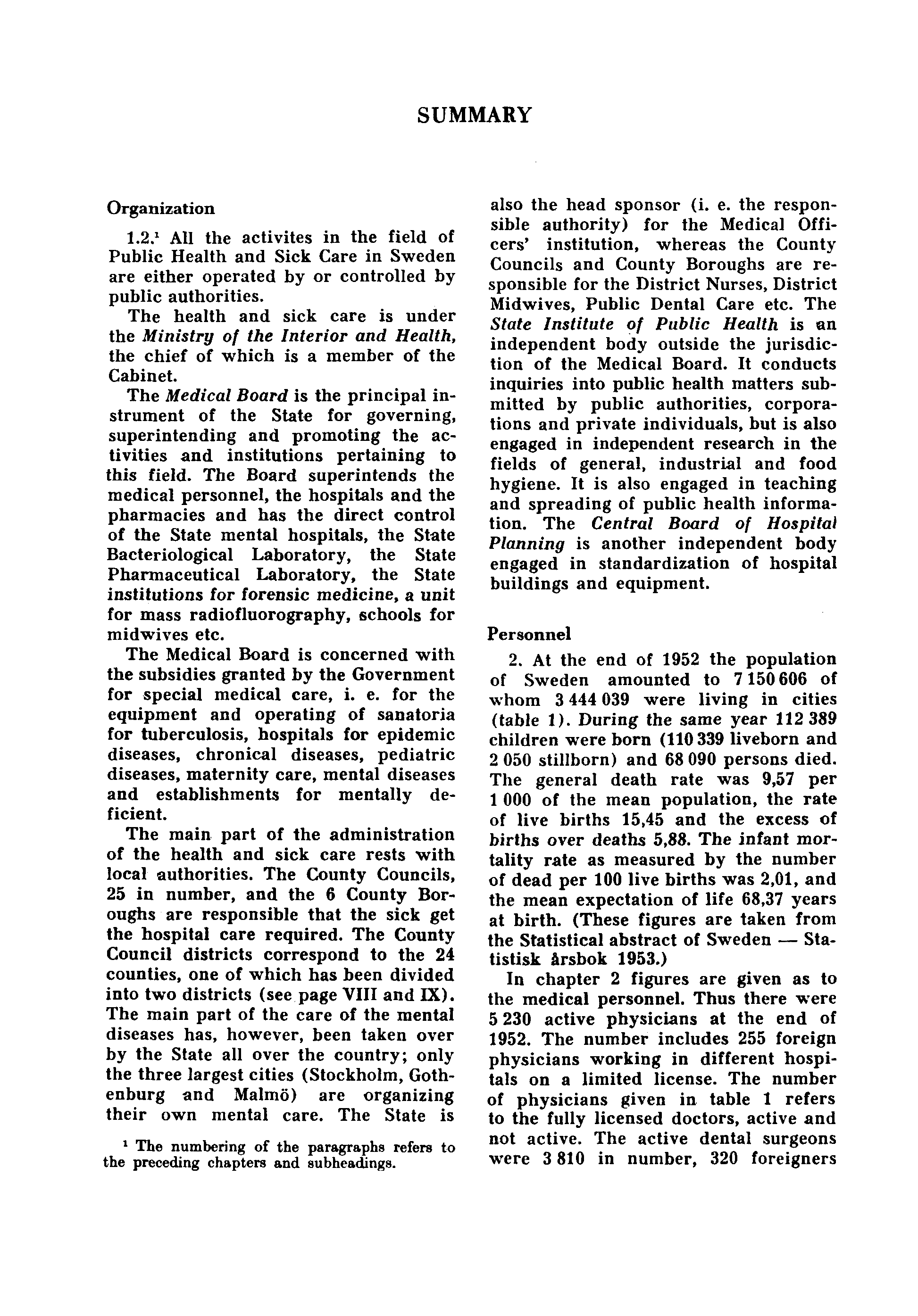 SUMMARY Organization I.2. 1 All the activites in the field of Public Health and Sick Care in Sweden are either operated by or controlled by public authorities.