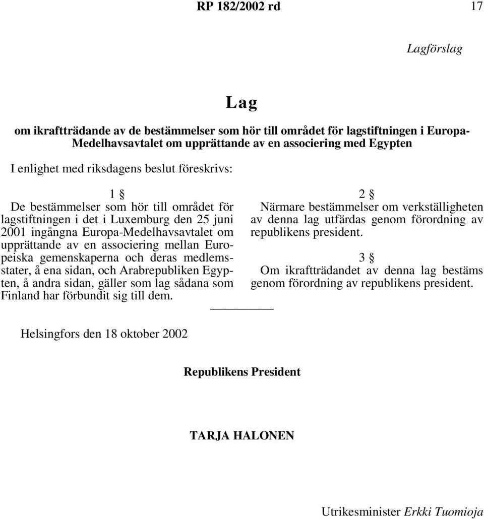 Europeiska gemenskaperna och deras medlemsstater, å ena sidan, och Arabrepubliken Egypten, å andra sidan, gäller som lag sådana som Finland har förbundit sig till dem.