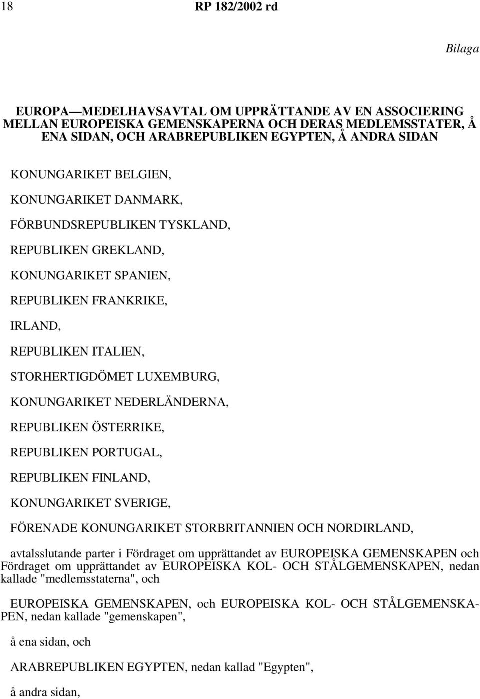 KONUNGARIKET NEDERLÄNDERNA, REPUBLIKEN ÖSTERRIKE, REPUBLIKEN PORTUGAL, REPUBLIKEN FINLAND, KONUNGARIKET SVERIGE, FÖRENADE KONUNGARIKET STORBRITANNIEN OCH NORDIRLAND, avtalsslutande parter i Fördraget