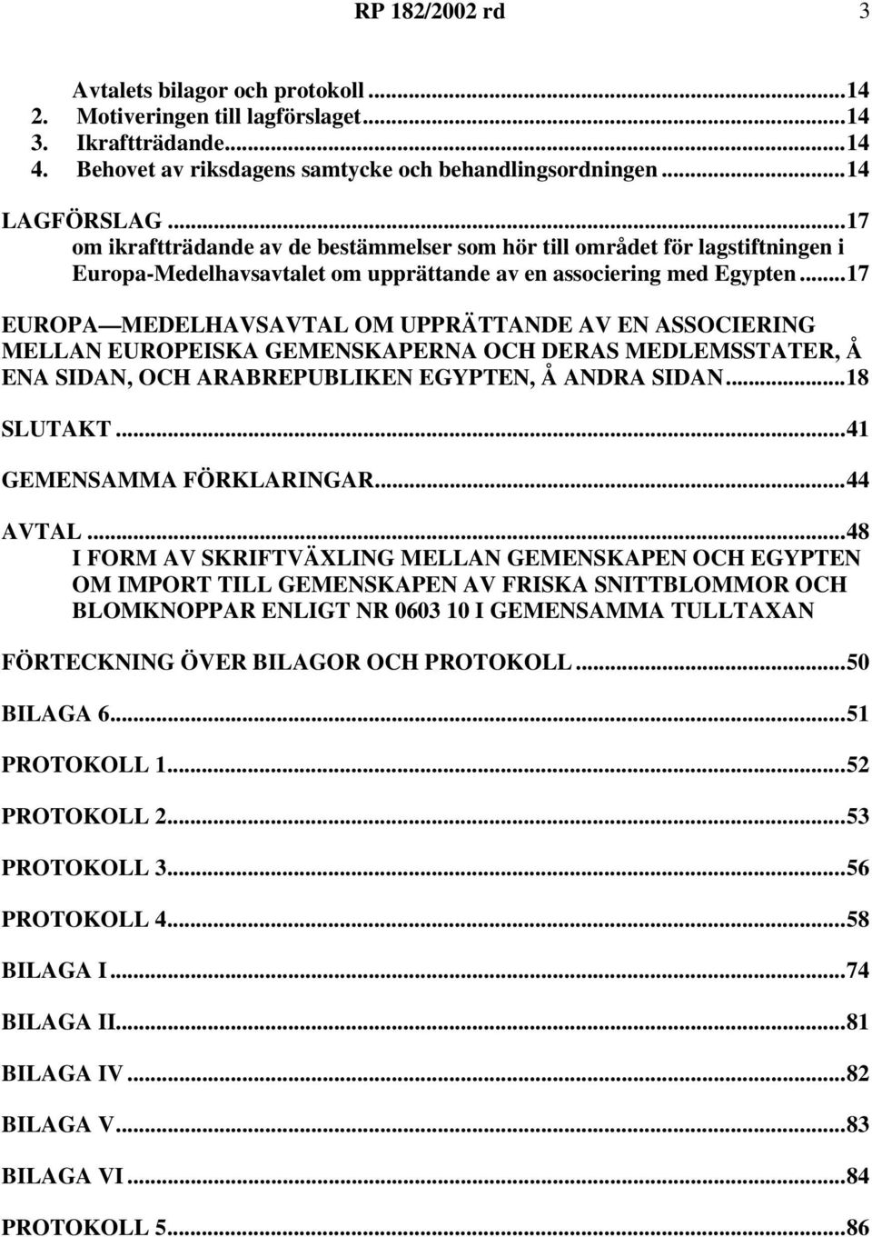 ..17 EUROPA MEDELHAVSAVTAL OM UPPRÄTTANDE AV EN ASSOCIERING MELLAN EUROPEISKA GEMENSKAPERNA OCH DERAS MEDLEMSSTATER, Å ENA SIDAN, OCH ARABREPUBLIKEN EGYPTEN, Å ANDRA SIDAN...18 SLUTAKT.