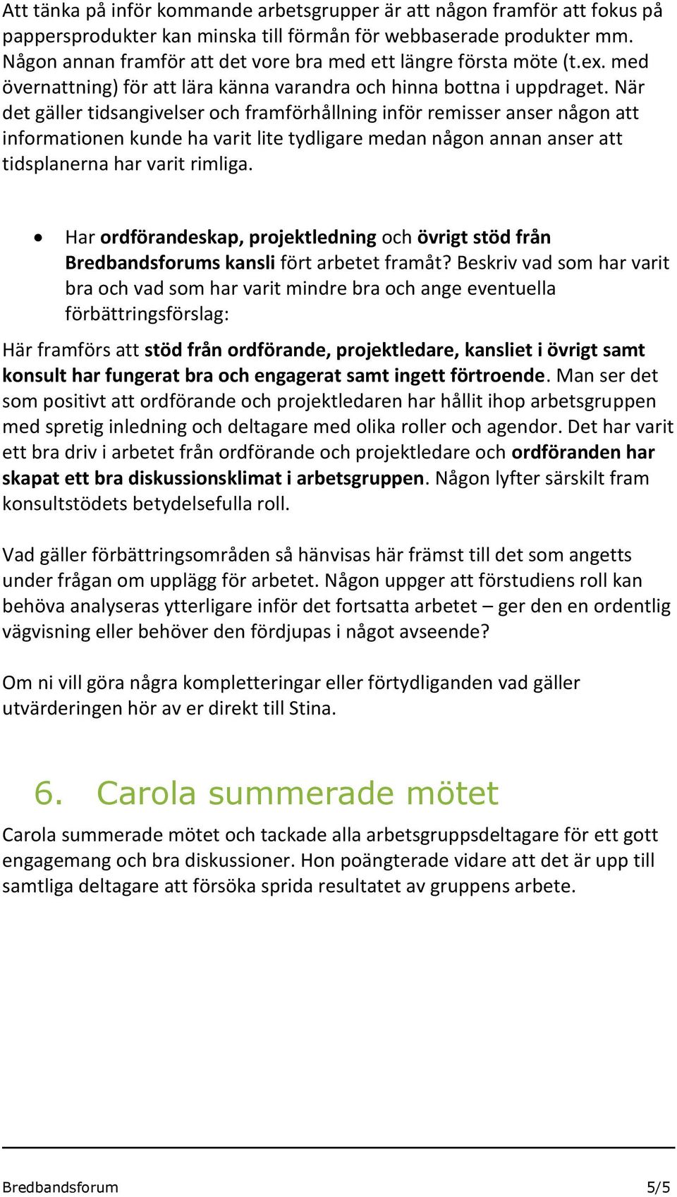 När det gäller tidsangivelser och framförhållning inför remisser anser någon att informationen kunde ha varit lite tydligare medan någon annan anser att tidsplanerna har varit rimliga.