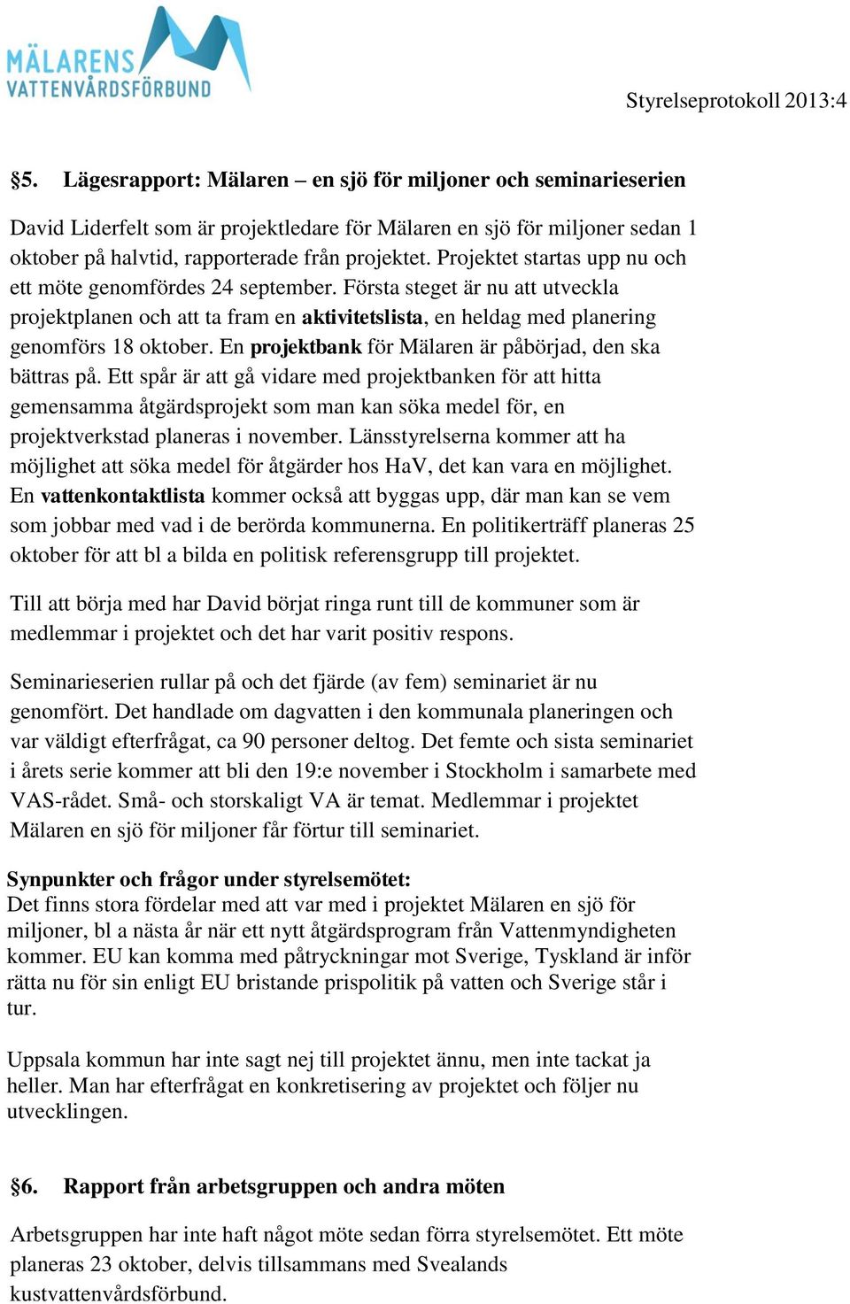 En projektbank för Mälaren är påbörjad, den ska bättras på.