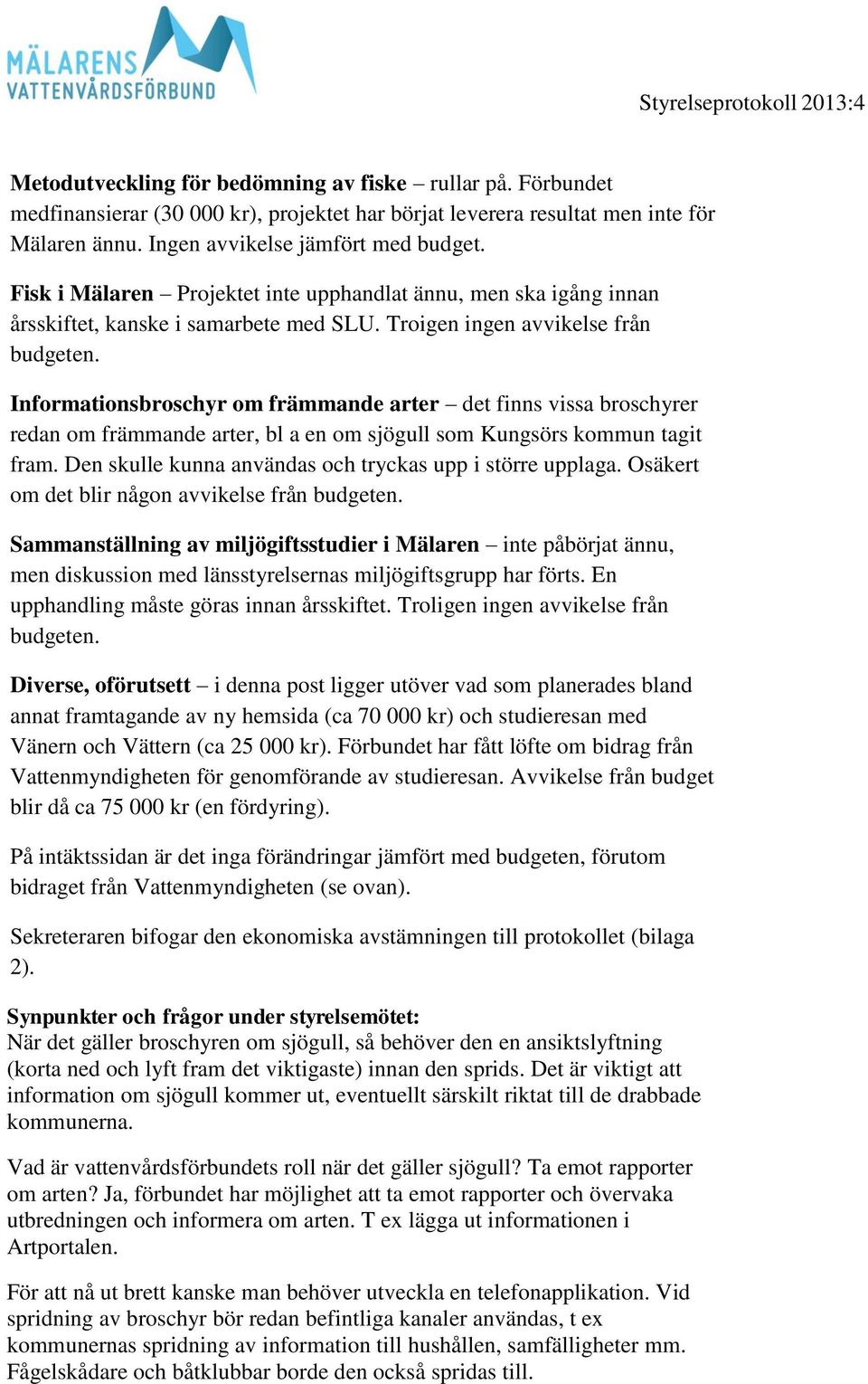 Informationsbroschyr om främmande arter det finns vissa broschyrer redan om främmande arter, bl a en om sjögull som Kungsörs kommun tagit fram.