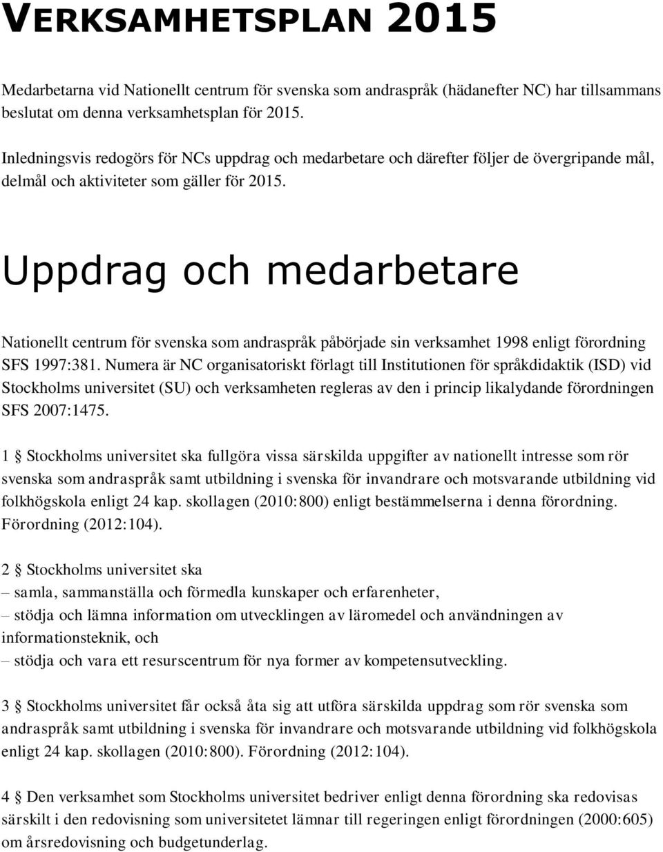 Uppdrag och medarbetare påbörjade sin verksamhet 1998 enligt förordning SFS 1997:381.