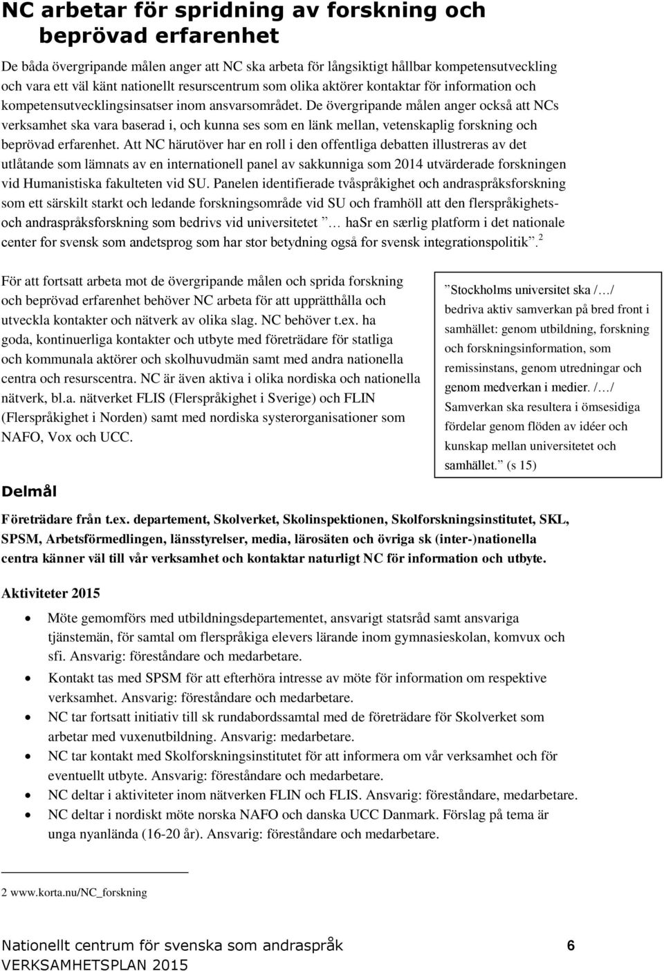 De övergripande målen anger också att NCs verksamhet ska vara baserad i, och kunna ses som en länk mellan, vetenskaplig forskning och beprövad erfarenhet.