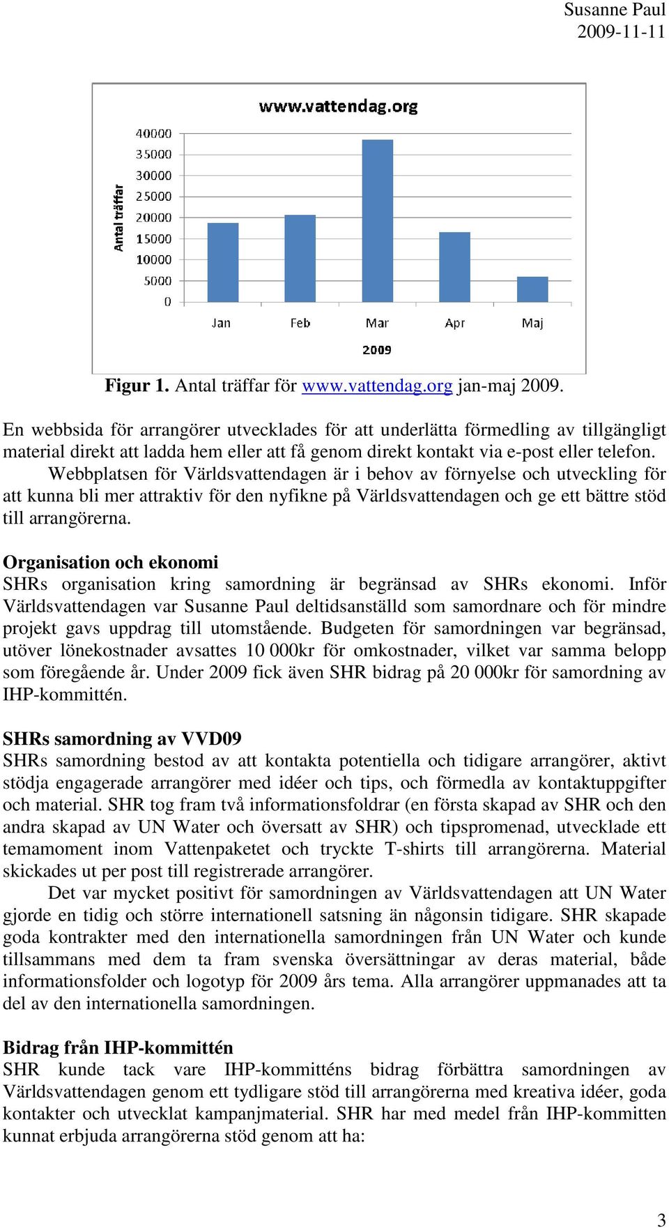 Webbplatsen för Världsvattendagen är i behov av förnyelse och utveckling för att kunna bli mer attraktiv för den nyfikne på Världsvattendagen och ge ett bättre stöd till arrangörerna.