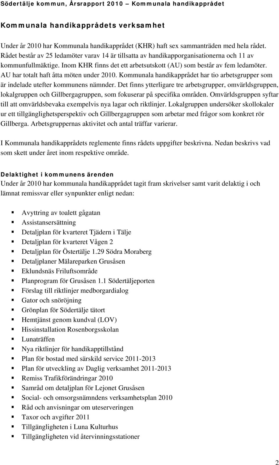 AU har totalt haft åtta möten under 2010. Kommunala handikapprådet har tio arbetsgrupper som är indelade utefter kommunens nämnder.