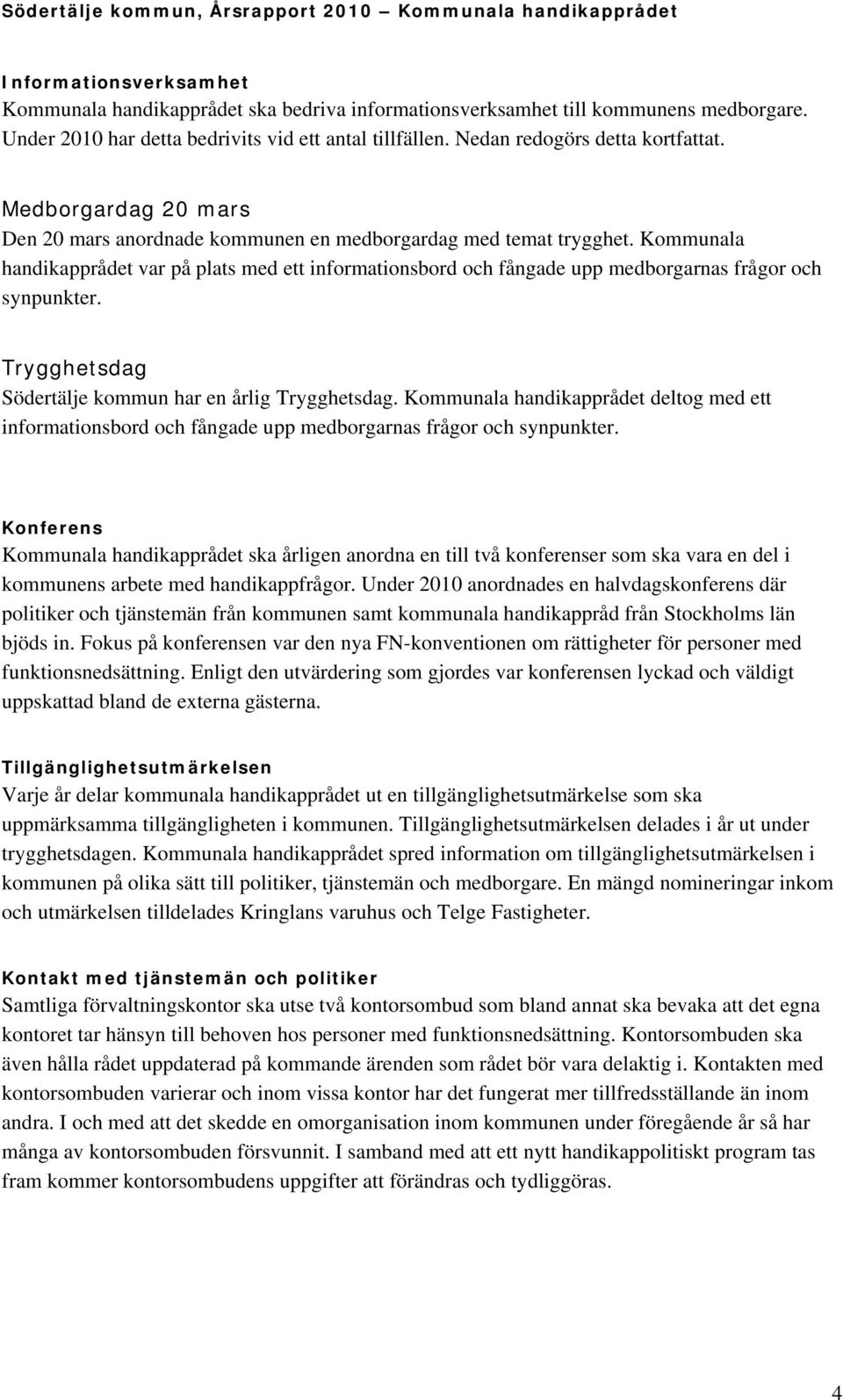 Kommunala handikapprådet var på plats med ett informationsbord och fångade upp medborgarnas frågor och synpunkter. Trygghetsdag Södertälje kommun har en årlig Trygghetsdag.