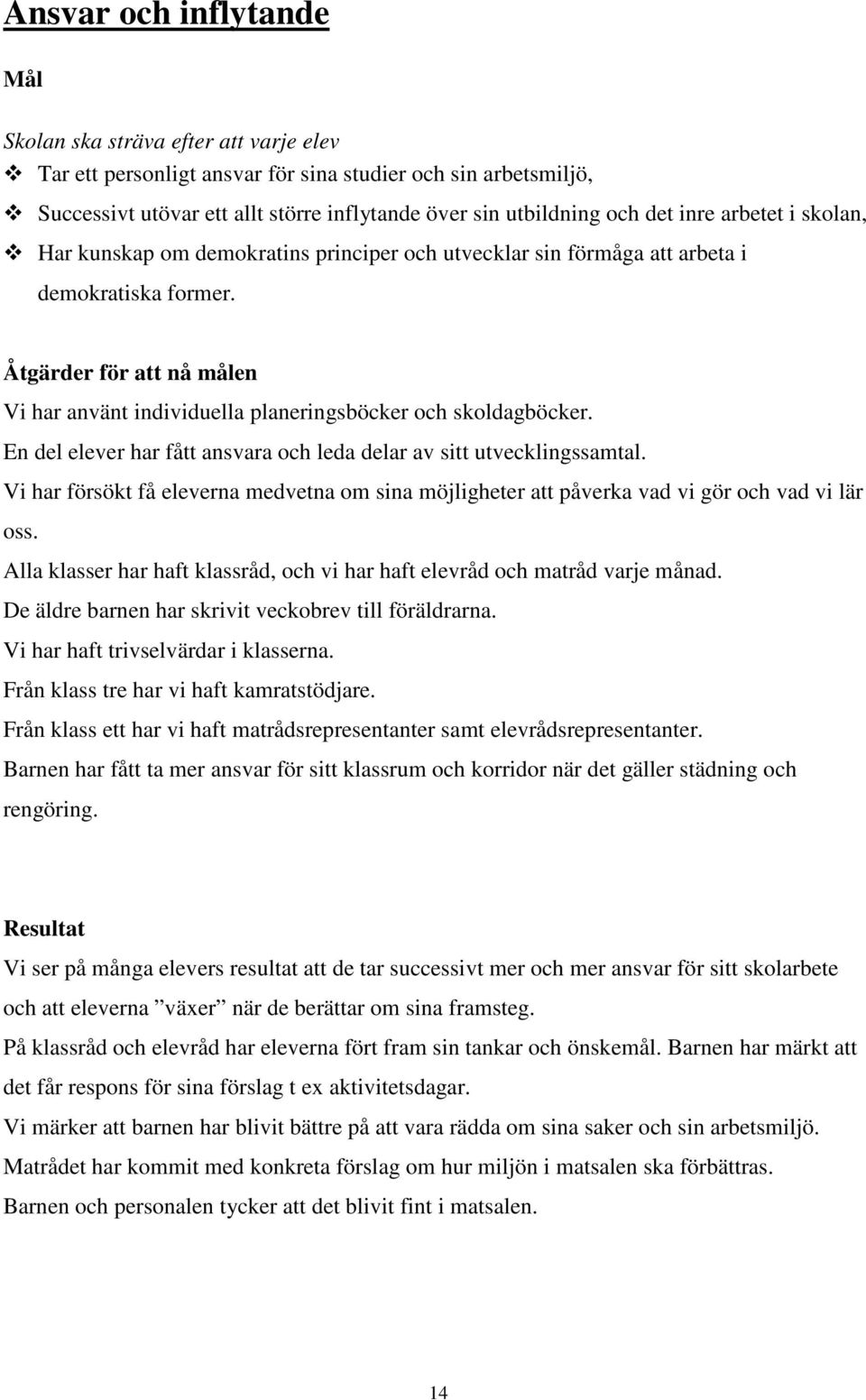 Åtgärder för att nå målen Vi har använt individuella planeringsböcker och skoldagböcker. En del elever har fått ansvara och leda delar av sitt utvecklingssamtal.