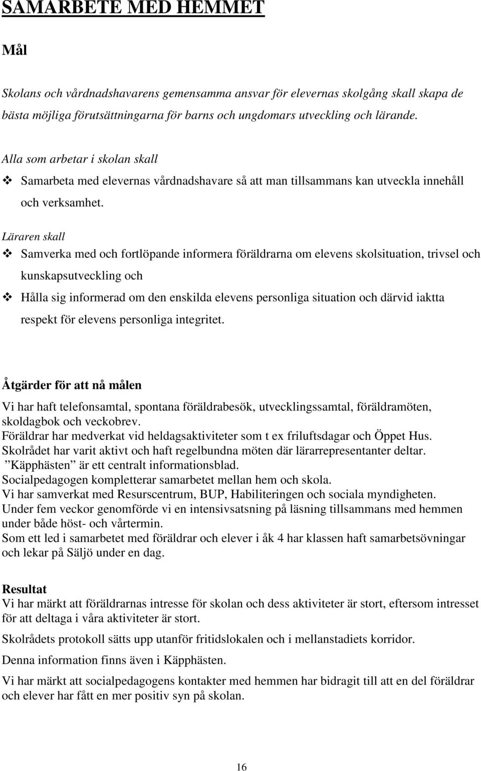 Läraren skall Samverka med och fortlöpande informera föräldrarna om elevens skolsituation, trivsel och kunskapsutveckling och Hålla sig informerad om den enskilda elevens personliga situation och