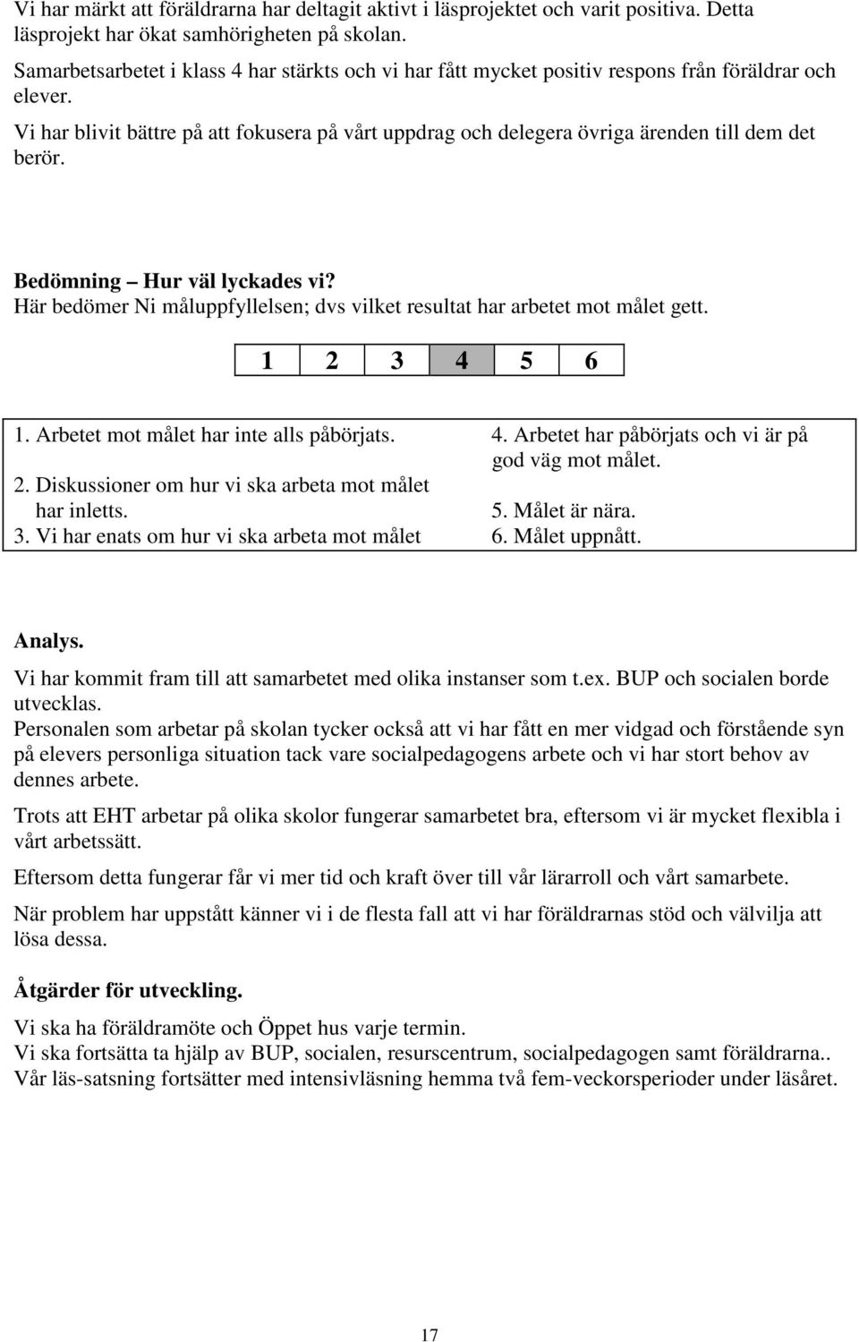 Vi har blivit bättre på att fokusera på vårt uppdrag och delegera övriga ärenden till dem det berör. Bedömning Hur väl lyckades vi?