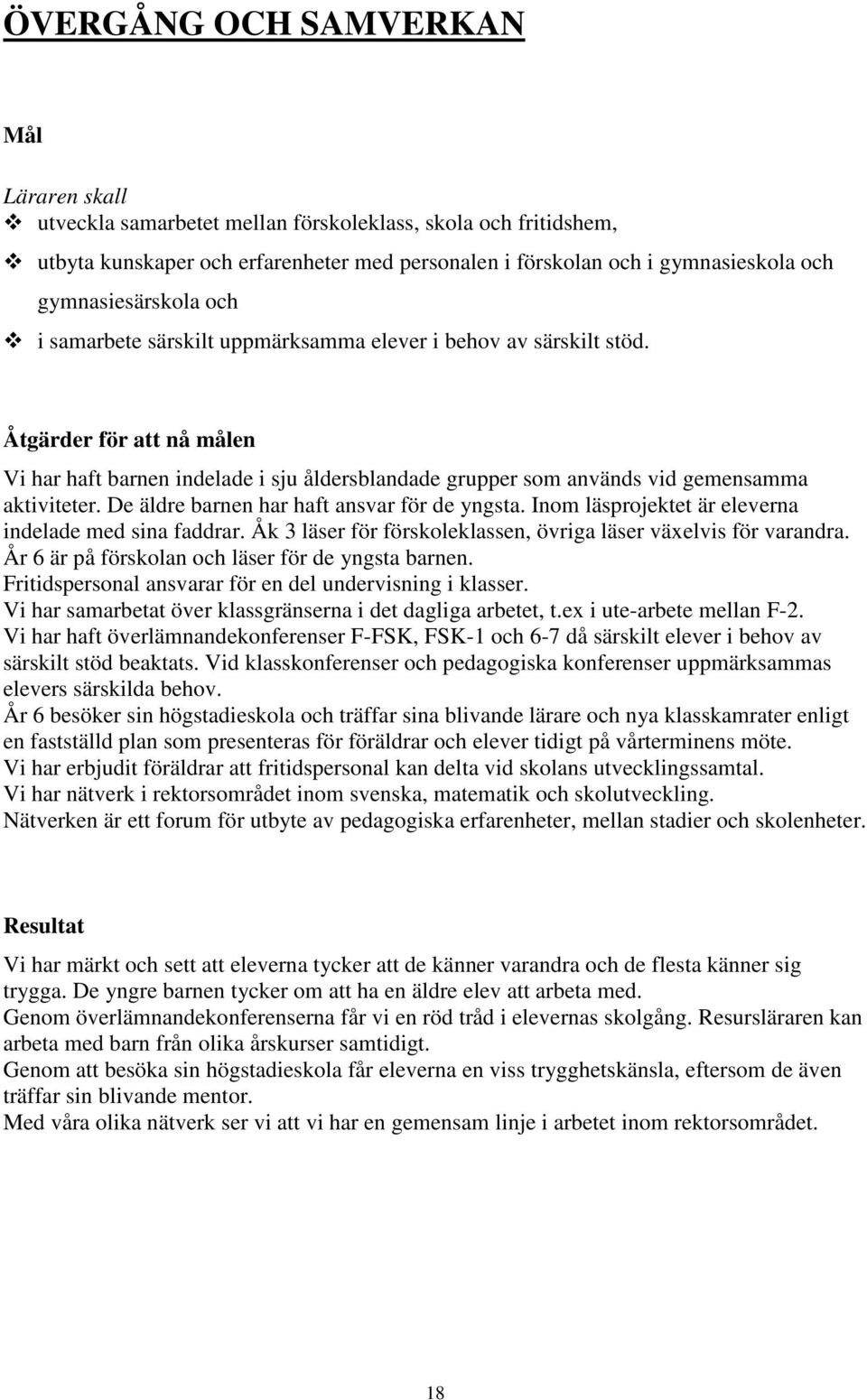 Åtgärder för att nå målen Vi har haft barnen indelade i sju åldersblandade grupper som används vid gemensamma aktiviteter. De äldre barnen har haft ansvar för de yngsta.