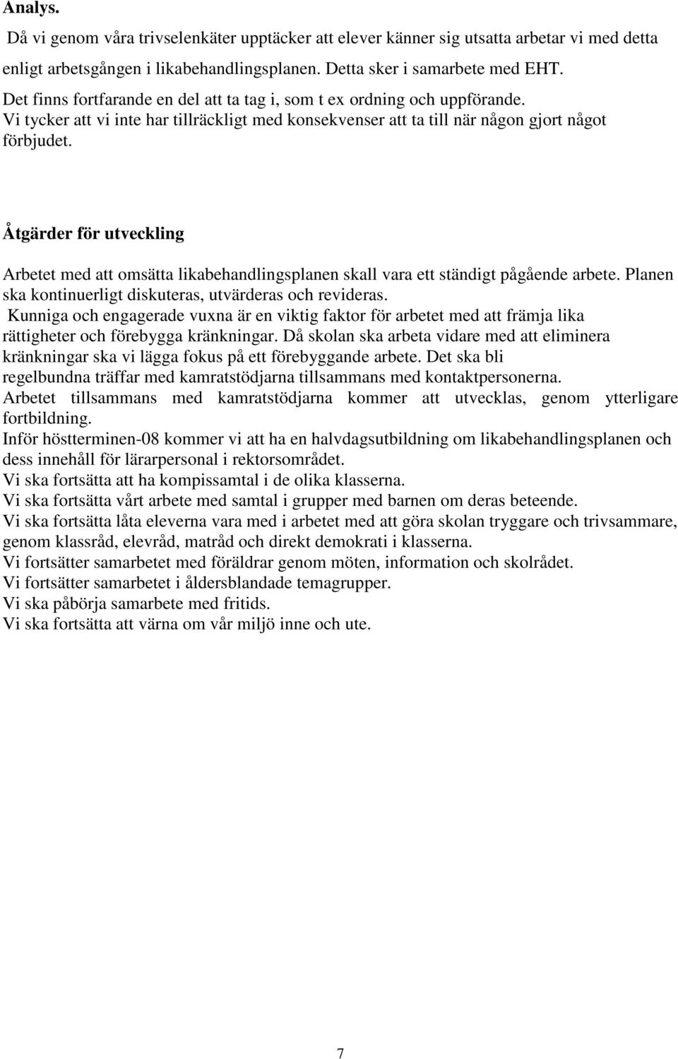 Åtgärder för utveckling Arbetet med att omsätta likabehandlingsplanen skall vara ett ständigt pågående arbete. Planen ska kontinuerligt diskuteras, utvärderas och revideras.