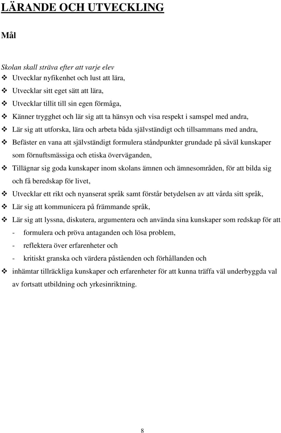 ståndpunkter grundade på såväl kunskaper som förnuftsmässiga och etiska överväganden, Tillägnar sig goda kunskaper inom skolans ämnen och ämnesområden, för att bilda sig och få beredskap för livet,