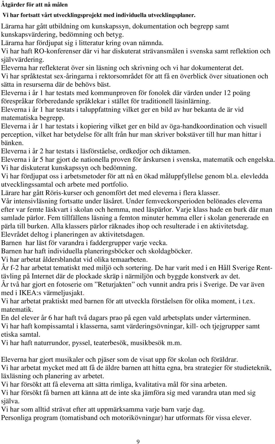 Vi har haft RO-konferenser där vi har diskuterat strävansmålen i svenska samt reflektion och självvärdering. Eleverna har reflekterat över sin läsning och skrivning och vi har dokumenterat det.