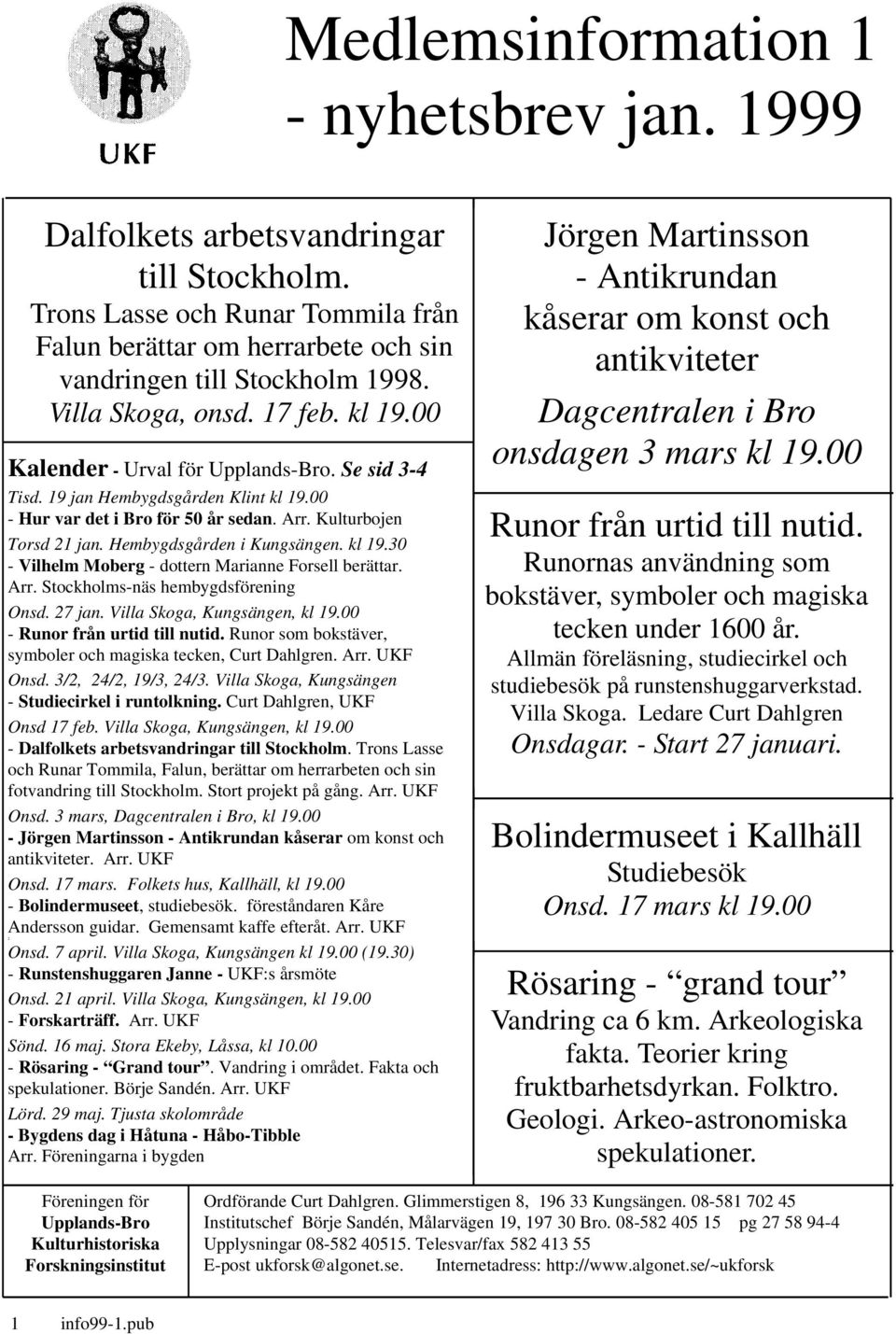 Hembygdsgården i Kungsängen. kl 19.30 - Vilhelm Moberg - dottern Marianne Forsell berättar. Arr. Stockholms-näs hembygdsförening Onsd. 27 jan. Villa Skoga, Kungsängen, kl 19.