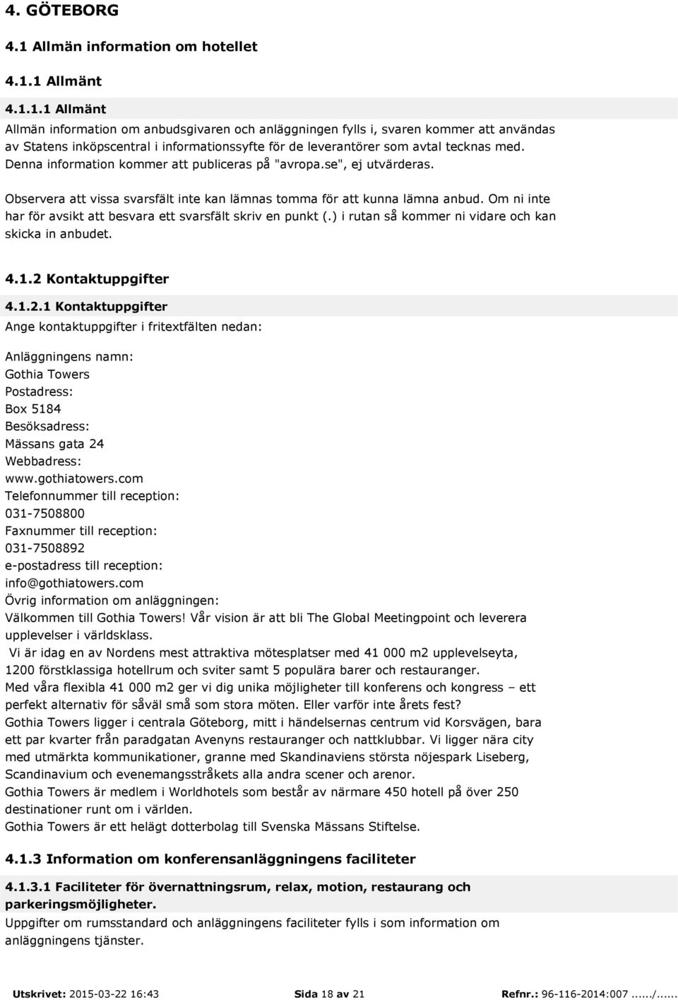 1 Allmänt 4.1.1.1 Allmänt Allmän information om anbudsgivaren och anläggningen fylls i, svaren kommer att användas av Statens inköpscentral i informationssyfte för de leverantörer som avtal tecknas med.