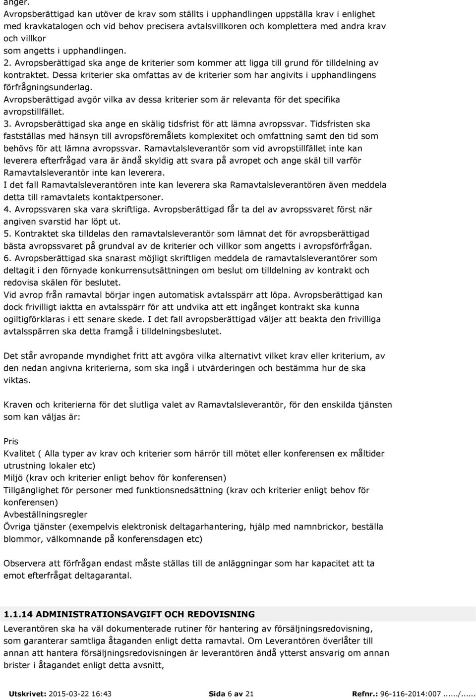 angetts i upphandlingen. 2. Avropsberättigad ska ange de kriterier som kommer att ligga till grund för tilldelning av kontraktet.