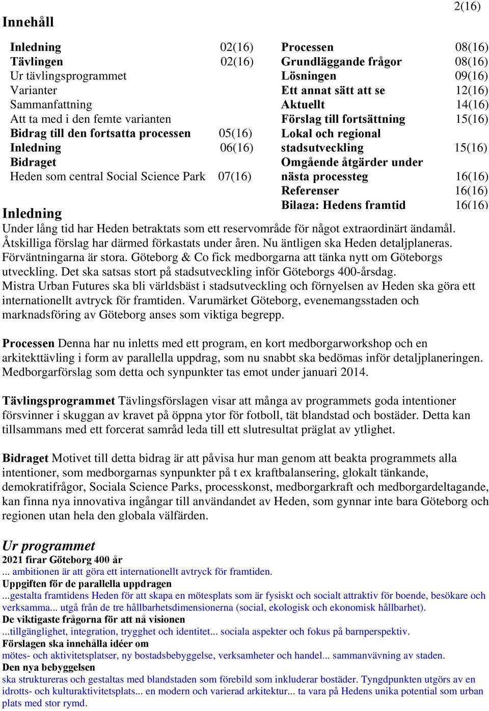 regional stadsutveckling 15(16) Omgående åtgärder under nästa processteg 16(16) Referenser 16(16) Bilaga: Hedens framtid 16(16) Inledning Under lång tid har Heden betraktats som ett reservområde för