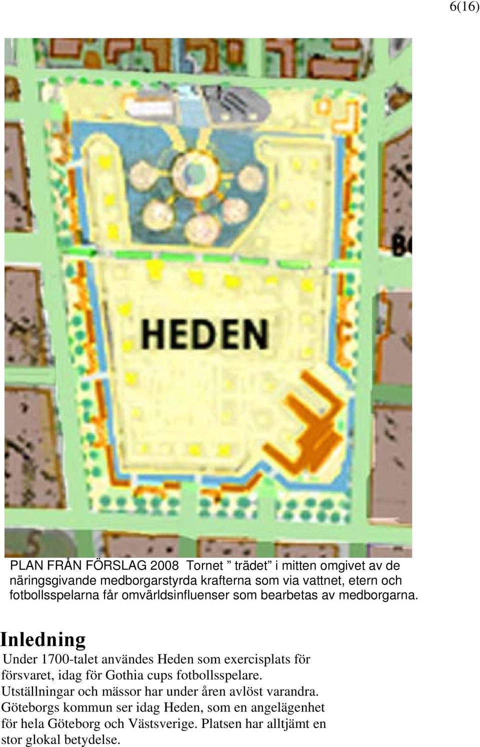 Inledning Under 1700-talet användes Heden som exercisplats för försvaret, idag för Gothia cups fotbollsspelare.