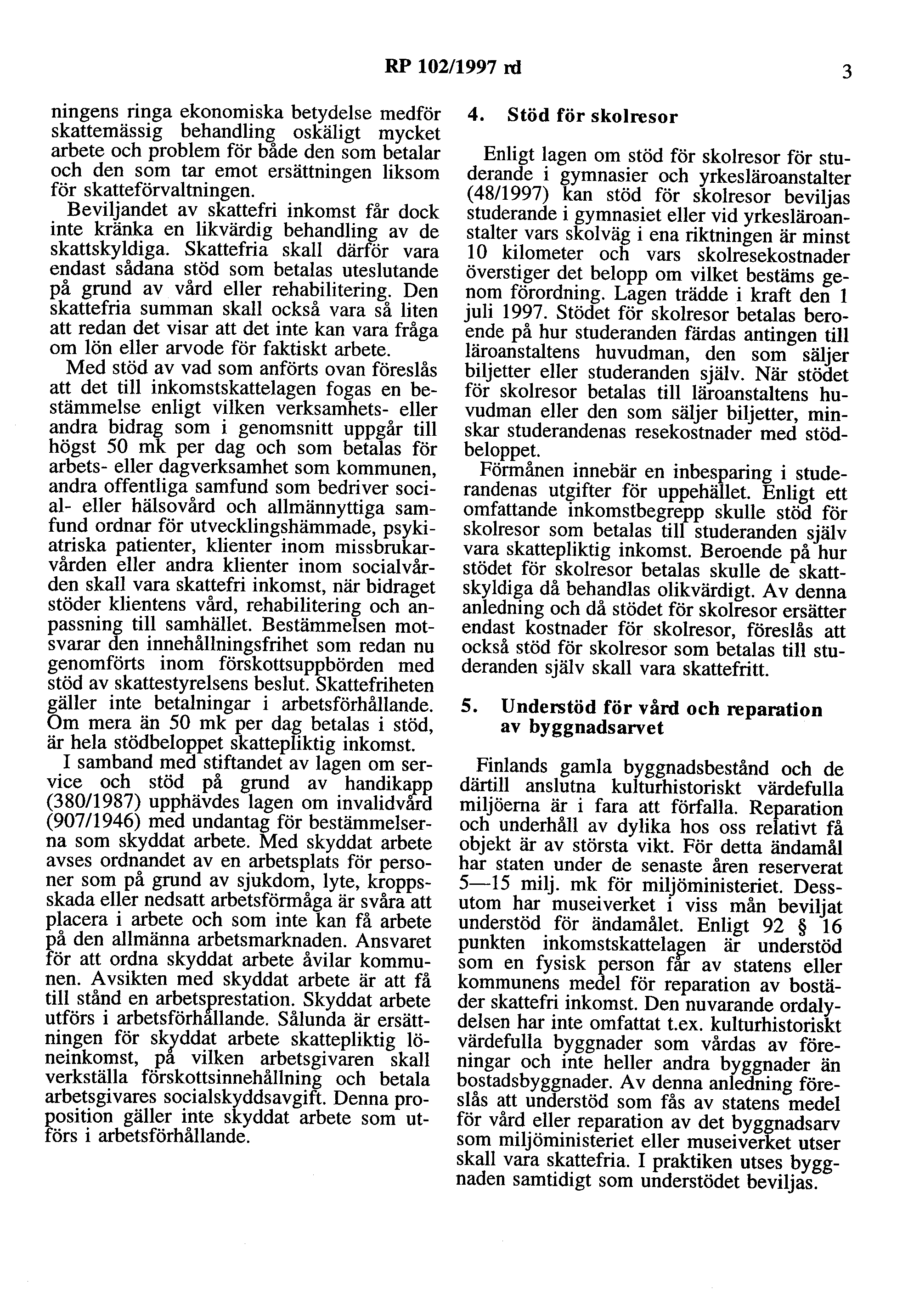 RP 102/1997 rd 3 ningens ringa ekonomiska betydelse medför skattemässig behandlin& oskäligt mycket arbete och problem för hade den som betalar och den som tar emot ersättningen liksom för