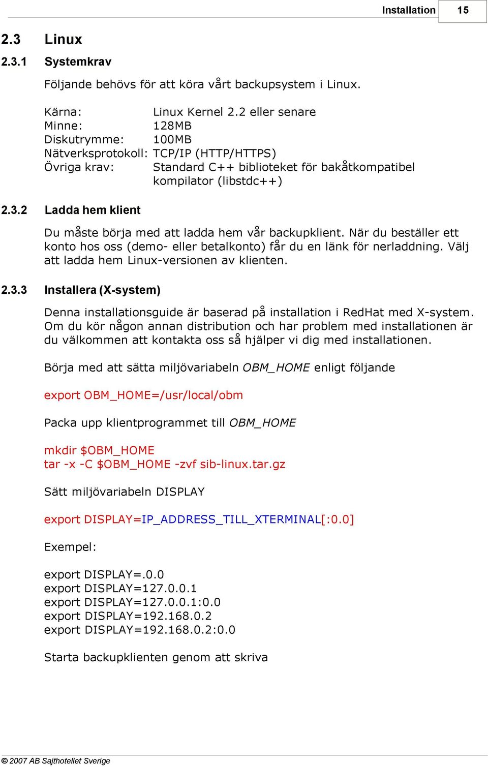 2 Ladda hem klient Du måste börja med att ladda hem vår backupklient. När du beställer ett konto hos oss (demo- eller betalkonto) får du en länk för nerladdning.