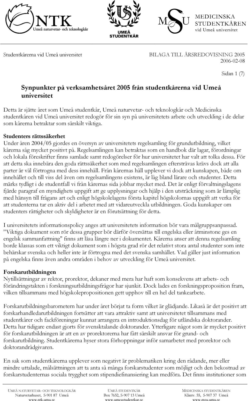 Studenters rättssäkerhet Under åren 2004/05 gjordes en översyn av universitetets regelsamling för grundutbildning, vilket kårerna såg mycket positivt på.