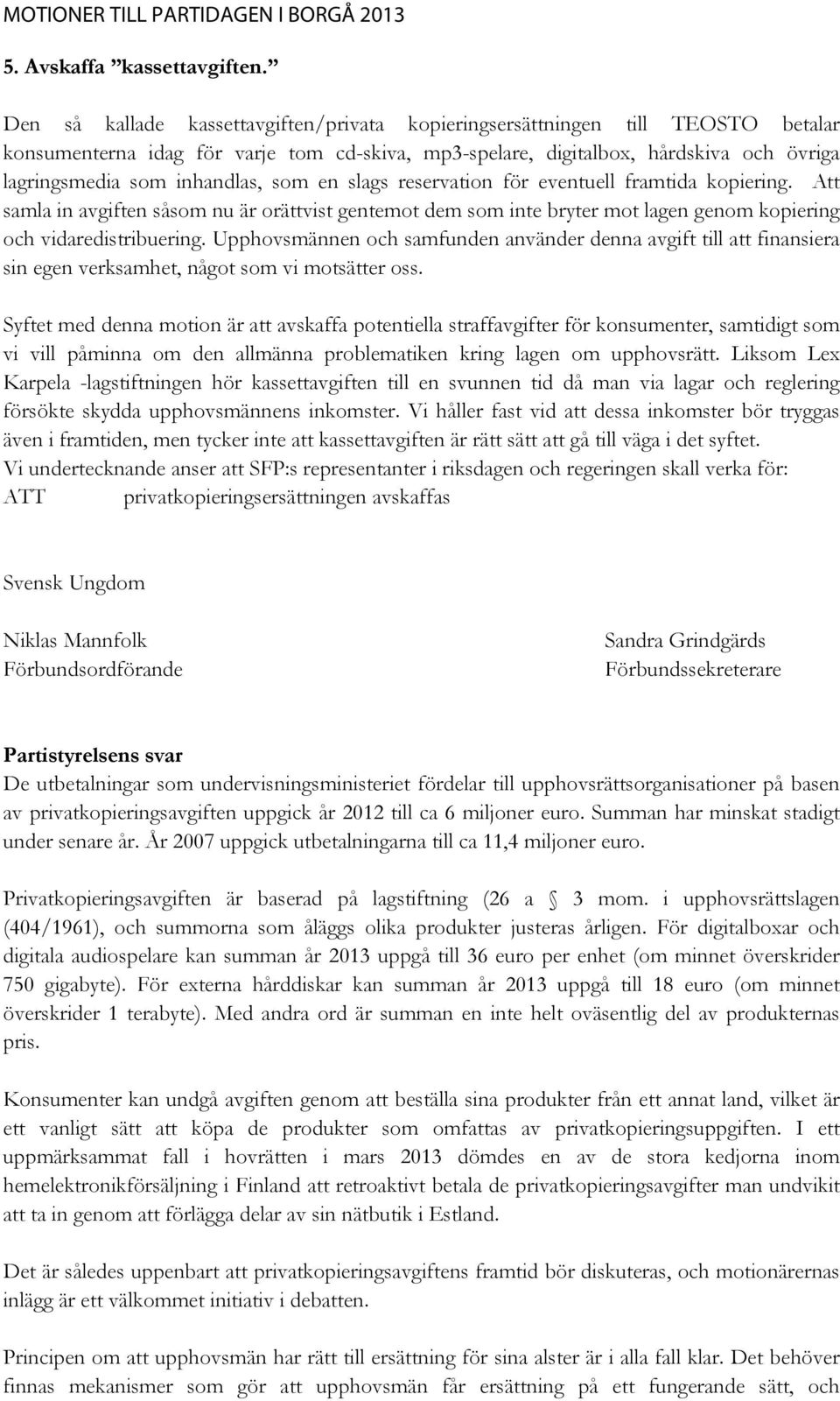 som en slags reservation för eventuell framtida kopiering. Att samla in avgiften såsom nu är orättvist gentemot dem som inte bryter mot lagen genom kopiering och vidaredistribuering.