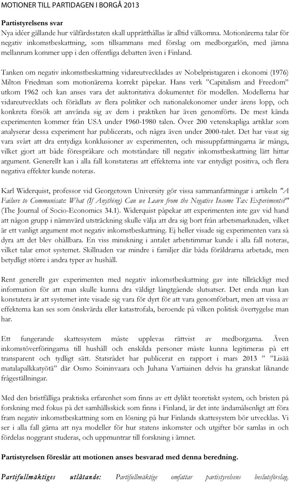 Tanken om negativ inkomstbeskattning vidareutvecklades av Nobelpristagaren i ekonomi (1976) Milton Friedman som motionärerna korrekt påpekar.