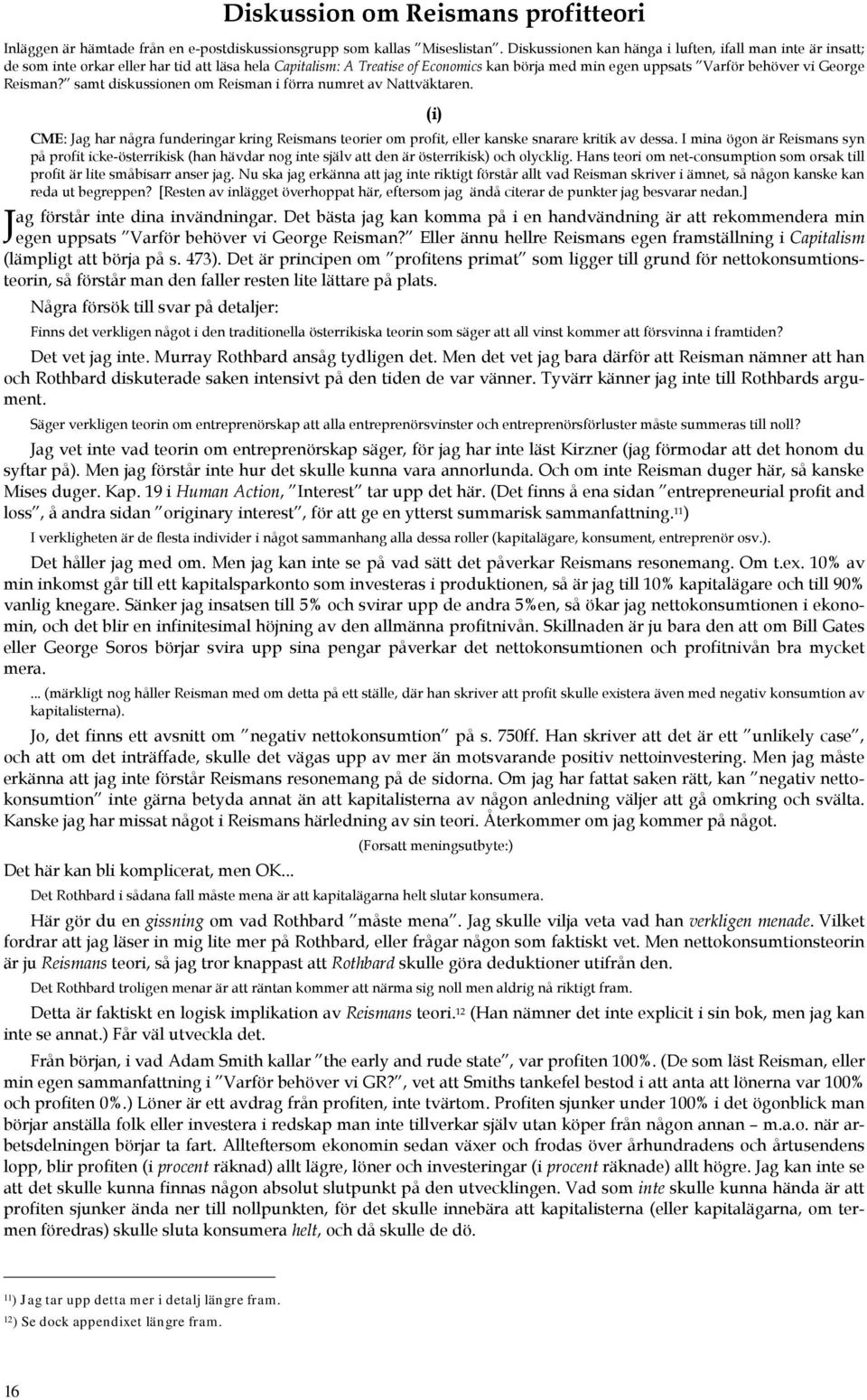 Reisman? samt diskussionen om Reisman i förra numret av Nattväktaren. J (i) CME: Jag har några funderingar kring Reismans teorier om profit, eller kanske snarare kritik av dessa.